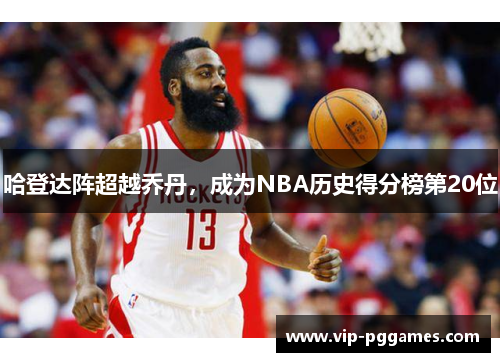 哈登达阵超越乔丹，成为NBA历史得分榜第20位